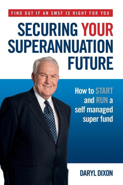 Securing Your Superannuation Future: How to Start and Run a Self Managed Super Fund