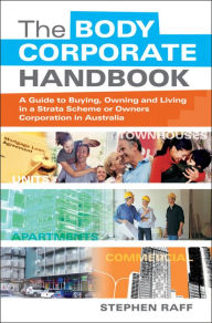 Title: The Body Corporate Handbook: A Guide to Buying, Owning and Living in a Strata Scheme or Owners Corporation in Australia, Author: Stephen Raff