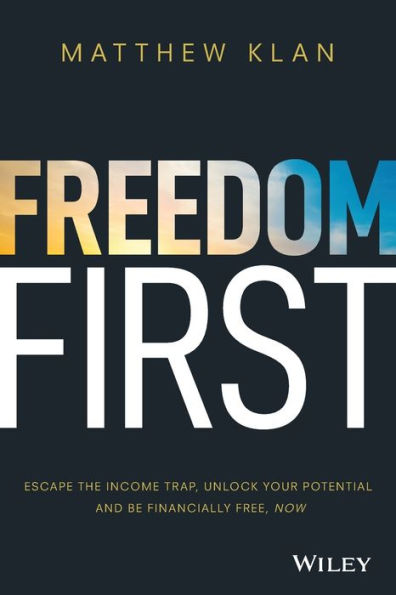 Freedom First: Escape the Income Trap, Unlock Your Potential and be Financially Free, Now
