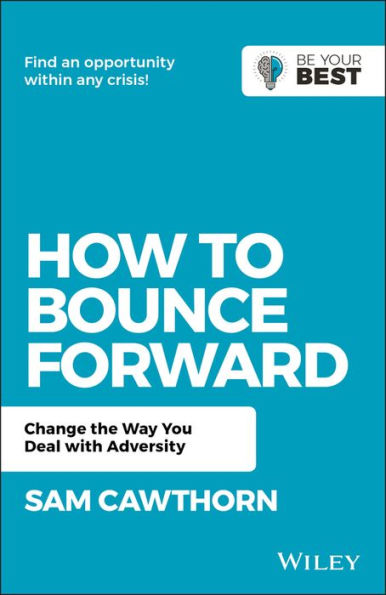 How to Bounce Forward: Change the Way You Deal with Adversity