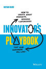 Innovator's Playbook: How to Create Great Products, Services and Experiences that Your Customers Will Love