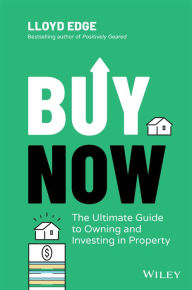 Title: Buy Now: The Ultimate Guide to Owning and Investing in Property, Author: Lloyd Edge