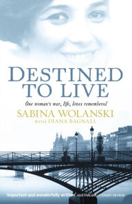 Title: Destined to Live: One Woman's War, Life, Loves Remembered, Author: Diana Bagnall