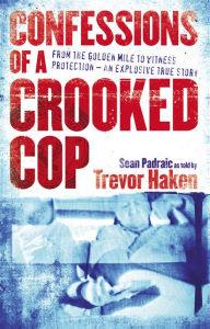 Title: Confessions of a Crooked Cop: From the Golden Mile to Witness Protection - An Explosive True Story, Author: Sean Padraic