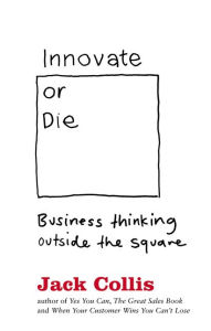 Title: Innovate or Die: Outside the square business thinking, Author: Jack Collis