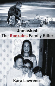 Title: Unmasked: The Gonzales Family Killer, Author: Lawrence Kara