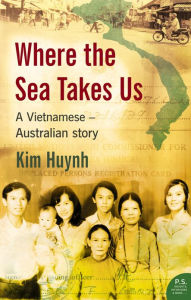 Title: Where The Sea Takes Us: A Vietnamese Australian Story, Author: Kim Huynh