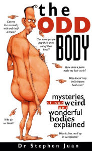Title: The Odd Body I: Mysteries of Our Weird and Wonderful Bodies Explained, Author: Stephen Juan