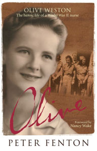 Title: Olive Weston the Heroic Life of A WWII Nurse Nurse, Author: Fenton Peter