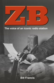 Title: ZB: The Voice Of An Iconic Radio Station, Author: Bill Francis