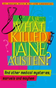 Title: What Killed Jane Austen? And other medical mysteries, marvels and mayhem, Author: George Biro