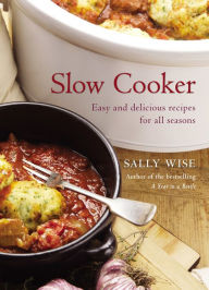 Title: Slow Cooker: Easy and Delicious Recipes for All Seasons, Author: Sally Wise