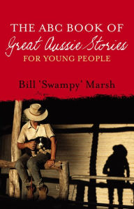 Title: The ABC Book of Great Aussie Stories: For Young People, Author: Bill Marsh