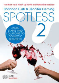 Title: Spotless 2: More room-by-room solutions to domestic disasters, Author: Shannon Lush