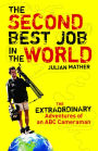 The Second Best Job in the World: The Extraordinary Adventures of an ABC Cameraman