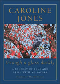 Title: Through a Glass Darkly: A Journey of Love and Grief With My Father, Author: Caroline Jones