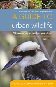 Title: A Guide To Urban Wildlife: 250 creatures you meet on your street, Author: Prof. Christopher B. Daniels