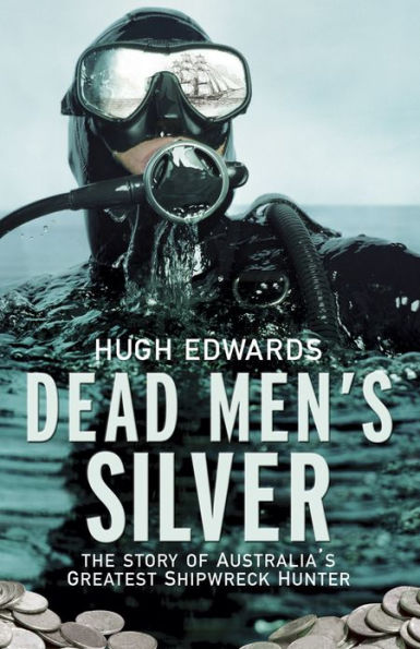 Dead Men's Silver: The Story of Australia's Greatest Shipwreck Hunter