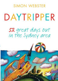 Title: Daytripper: 52 great days out in the Sydney area, Author: Simon Webster