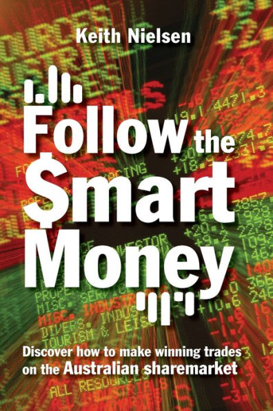 Follow the Smart Money: Discover How to Make Winning Trades on the Australian Sharemarket