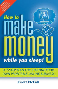 Title: How to Make Money While you Sleep!: A 7-Step Plan for Starting Your Own Profitable Online Business, Author: Brett McFall