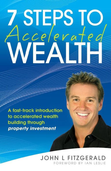 7 Steps to Accelerated Wealth: A Fast-track Introduction Wealth Building Through Property Investment