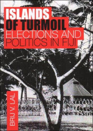 Title: Islands of Turmoil: Elections and Politics in Fiji, Author: Brij V Lal