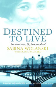 Title: Destined to Live: One Woman's War, Life, Loves Remembered, Author: Diana Bagnall