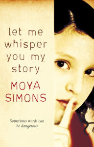 Title: Let Me Whisper You My Story, Author: Moya Simons