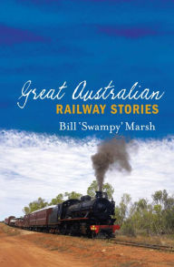 Title: Great Australian Railway Stories, Author: Bill Marsh
