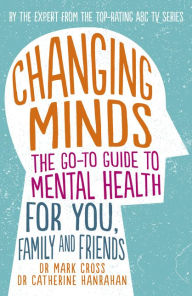 Ebook download for mobile Changing Minds: The go-to Guide to Mental Health for Family and Friends CHM RTF FB2 (English literature) by Dr Mark Cross, Dr Catherine Hanrahan