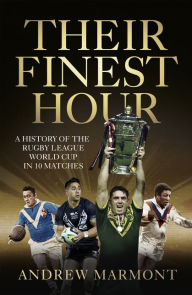 Title: Their Finest Hour: A History of the Rugby League World Cup in 10 Matches, Author: Andrew Marmont