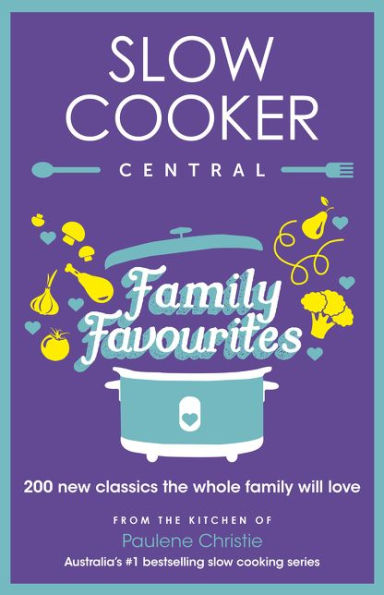 Slow Cooker Central Family Favourites: 200 new classics the whole familywill love