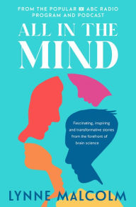 Title: All In The Mind: the new book from the popular ABC radio program and podcast, Author: Lynne Malcolm