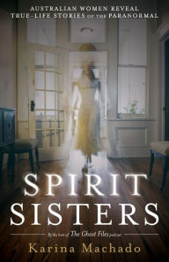 Title: Spirit Sisters: Australian women reveal true life stories of the paranormal, Author: Karina Machado