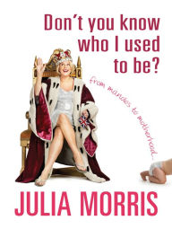 Title: Don't You Know Who I Used to Be?: From Manolos to Motherhood, Author: Julia Morris