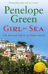 Title: Girl by Sea: Love, life and food on an Italian island, Author: Penelope Green