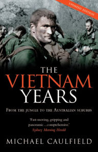 Title: The Vietnam Years: From the jungle to the Australian suburbs, Author: Michael Caulfield