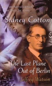 Title: Sidney Cotton: The last plane out of Berlin, Author: Jeffrey Watson