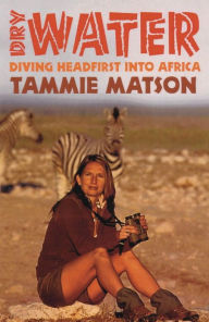 Title: Dry Water: Diving Headfirst into Africa, Author: Tammie Matson