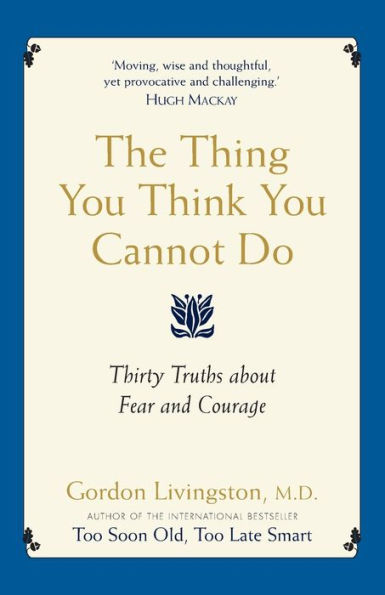 The Thing You Think You Cannot Do: Thirty true things about fear and courage