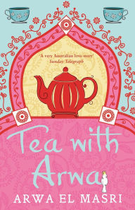 Title: Tea with Arwa: A memoir of family, faith and finding a home in Australia, Author: Arwa El Masri