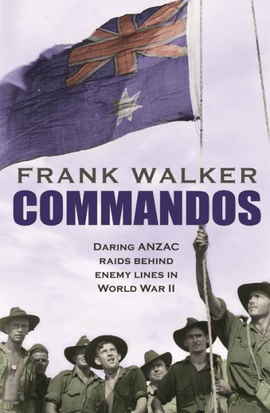 Commandos: Heroic and Deadly ANZAC Raids in World War II