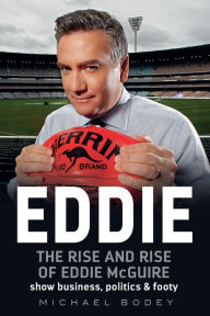 Title: Eddie: The rise and rise of Eddie McGuire, Author: Michael Bodey