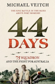 Title: 44 Days: 75 Squadron and the Fight for Australia, Author: Michael Veitch