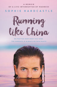 Title: Running Like China: A memoir of a life interrupted by madness, Author: Sophie Hardcastle