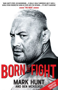 Title: Born to Fight: The bestselling story of UFC champion Mark Hunt, the real life Rocky, Author: Mark Hunt