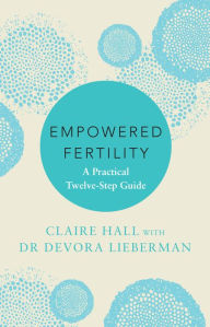 Title: Empowered Fertility: A Practical Twelve-Step Guide, Author: Claire Hall