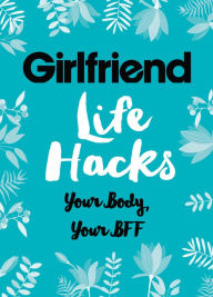 Title: Life Hacks: Your Body, Your BFF, Author: Girlfriend Magazine