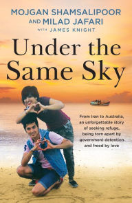 Title: Under the Same Sky: From Iran to Australia, an unforgettable story of seeking refuge, being torn apart by government detention and freed by love, Author: Mojgan Shamsalipoor